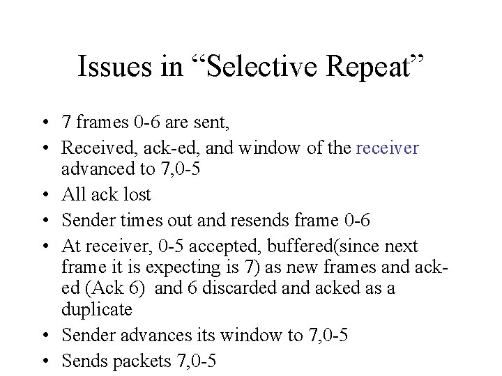Issues in “Selective Repeat” • 7 frames 0 -6 are sent, • Received, ack-ed,