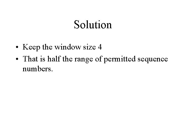 Solution • Keep the window size 4 • That is half the range of