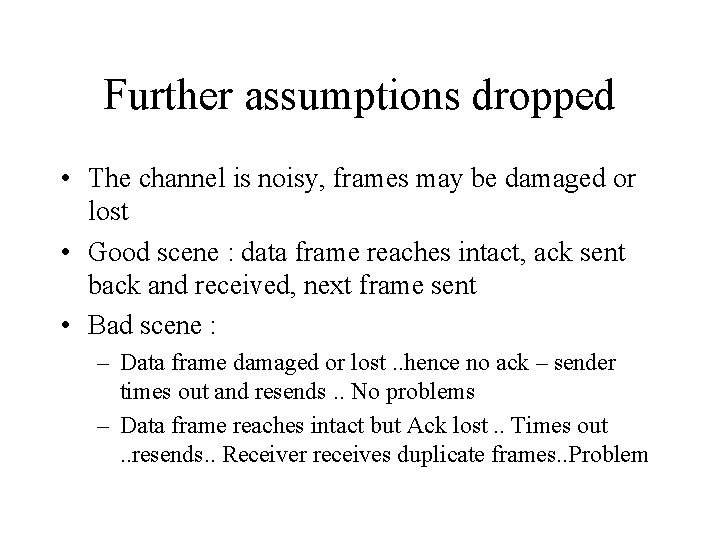 Further assumptions dropped • The channel is noisy, frames may be damaged or lost