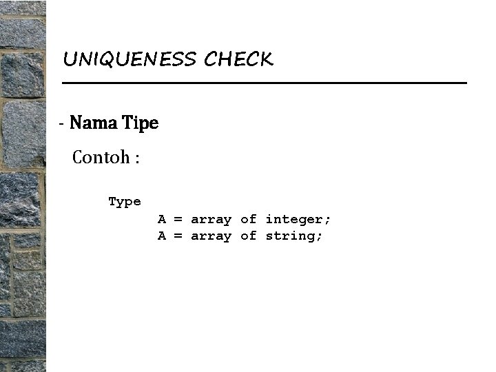 UNIQUENESS CHECK - Nama Tipe Contoh : Type A = array of integer; A