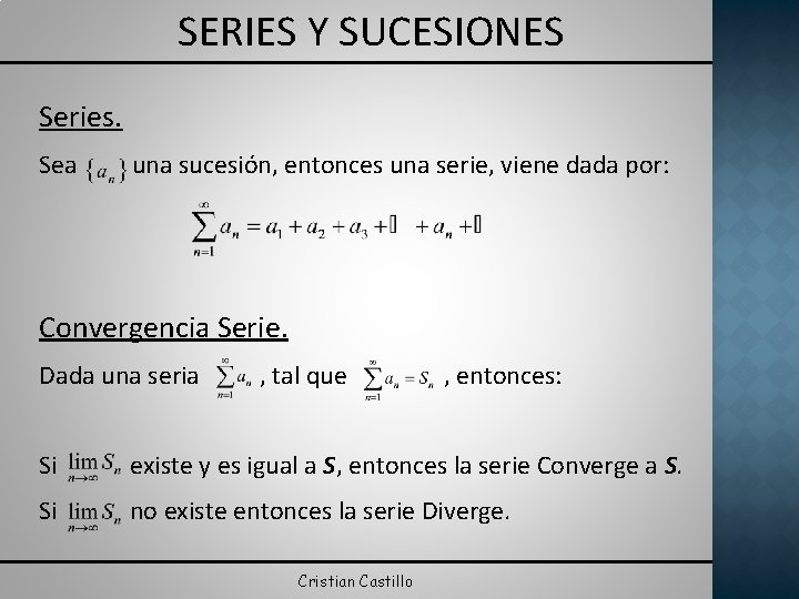 SERIES Y SUCESIONES Series. Sea una sucesión, entonces una serie, viene dada por: Convergencia