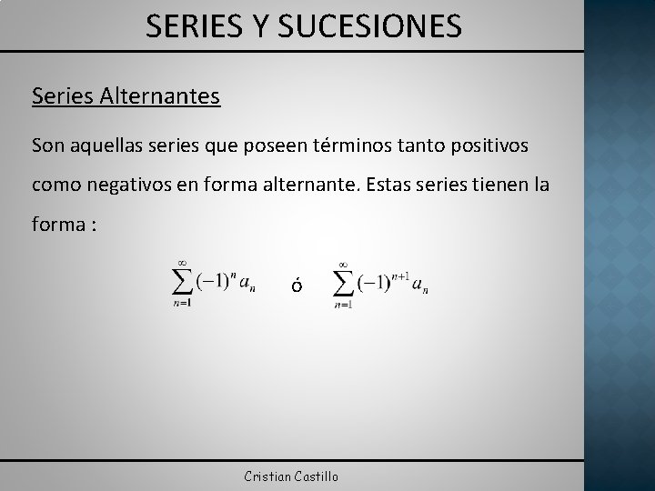 SERIES Y SUCESIONES Series Alternantes Son aquellas series que poseen términos tanto positivos como