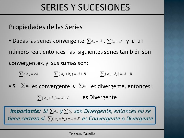 SERIES Y SUCESIONES Propiedades de las Series • Dadas las series convergente , y