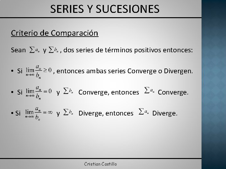 SERIES Y SUCESIONES Criterio de Comparación Sean • Si y , dos series de