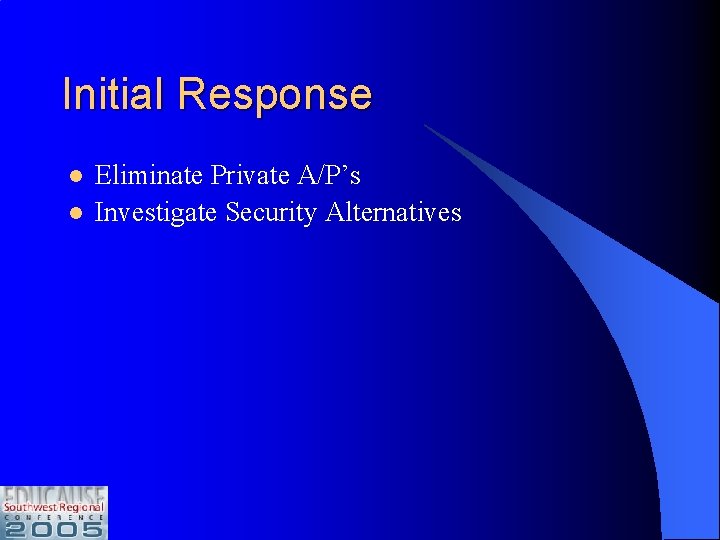 Initial Response l l Eliminate Private A/P’s Investigate Security Alternatives 