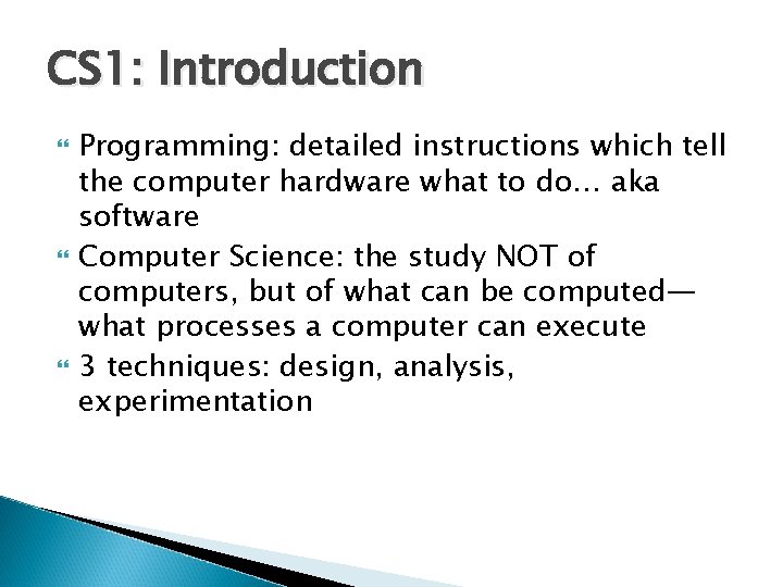 CS 1: Introduction Programming: detailed instructions which tell the computer hardware what to do… CS 1: Introduction Programming: detailed instructions which tell the computer hardware what to do…