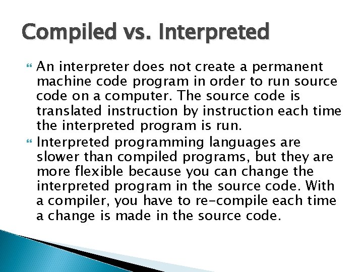Compiled vs. Interpreted An interpreter does not create a permanent machine code program in Compiled vs. Interpreted An interpreter does not create a permanent machine code program in