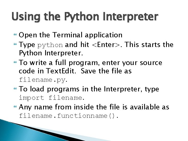 Using the Python Interpreter Open the Terminal application Type python and hit <Enter>. This Using the Python Interpreter Open the Terminal application Type python and hit <Enter>. This