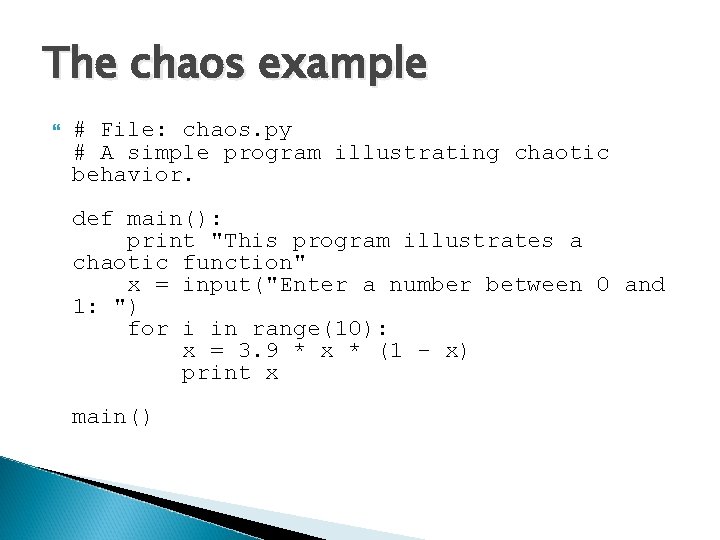 The chaos example # File: chaos. py # A simple program illustrating chaotic behavior. The chaos example # File: chaos. py # A simple program illustrating chaotic behavior.