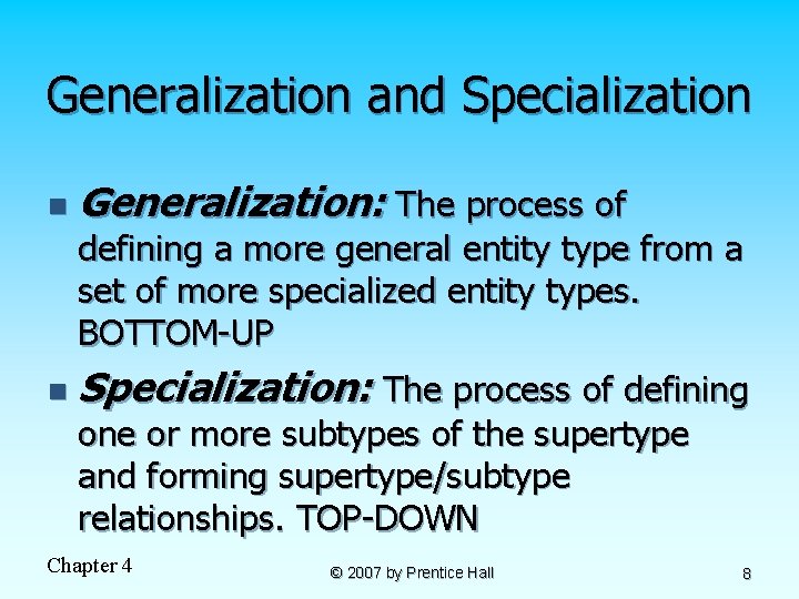 Generalization and Specialization n Generalization: The process of defining a more general entity type