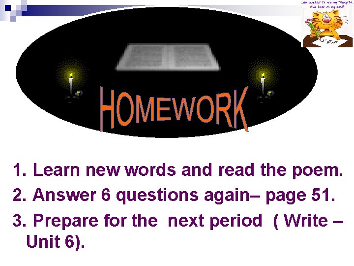 1. Learn new words and read the poem. 2. Answer 6 questions again– page