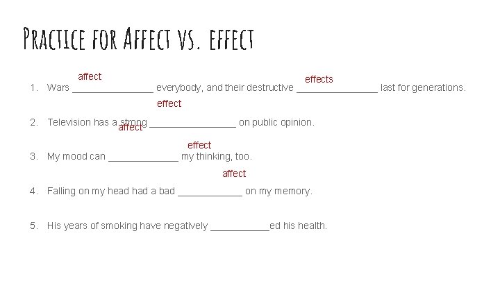 Practice for Affect vs. effect affect effects 1. Wars ________ everybody, and their destructive