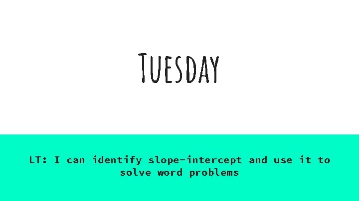 Tuesday LT: I can identify slope-intercept and use it to solve word problems 