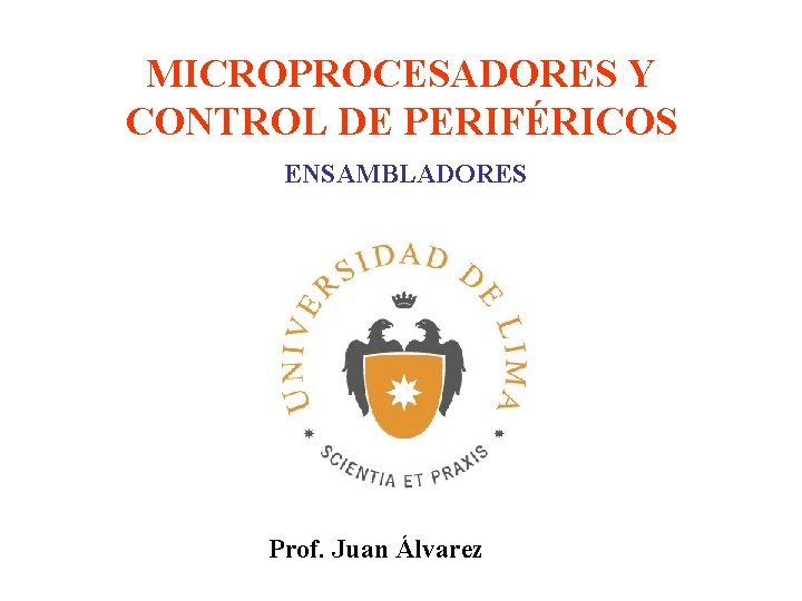 MICROPROCESADORES Y CONTROL DE PERIFÉRICOS ENSAMBLADORES Prof. Juan Álvarez 