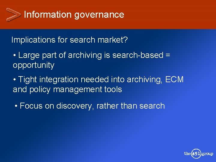 Information governance Implications for search market? • Large part of archiving is search-based =