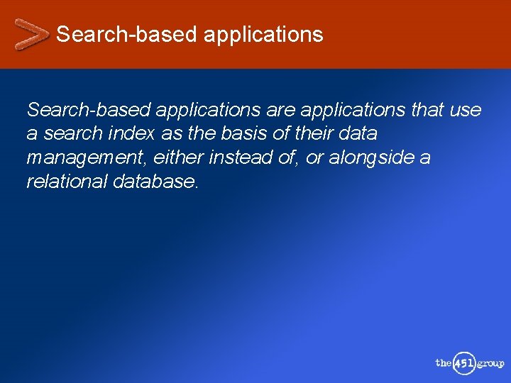 Search-based applications are applications that use a search index as the basis of their