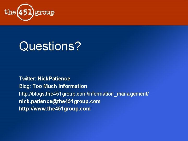 Questions? Twitter: Nick. Patience Blog: Too Much Information http: //blogs. the 451 group. com/information_management/