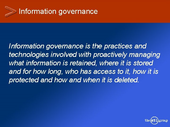 Information governance is the practices and technologies involved with proactively managing what information is