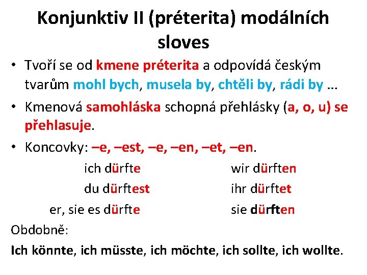 Konjunktiv II (préterita) modálních sloves • Tvoří se od kmene préterita a odpovídá českým