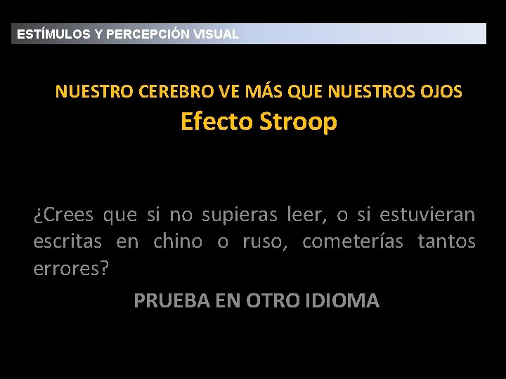 ESTÍMULOS Y PERCEPCIÓN VISUAL NUESTRO CEREBRO VE MÁS QUE NUESTROS OJOS Efecto Stroop ¿Crees