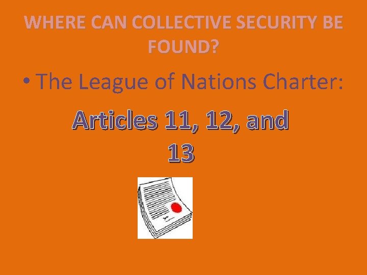 WHERE CAN COLLECTIVE SECURITY BE FOUND? • The League of Nations Charter: Articles 11, WHERE CAN COLLECTIVE SECURITY BE FOUND? • The League of Nations Charter: Articles 11,