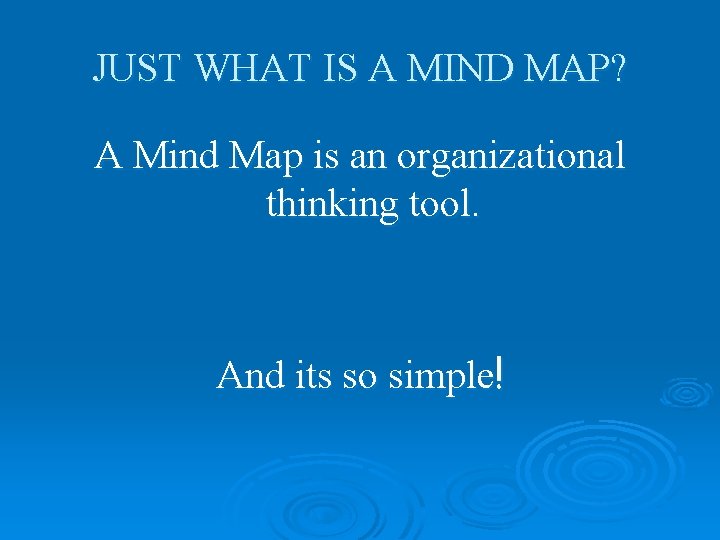 JUST WHAT IS A MIND MAP? A Mind Map is an organizational thinking tool.