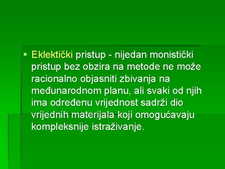 § Eklektički pristup - nijedan monistički pristup bez obzira na metode ne može racionalno