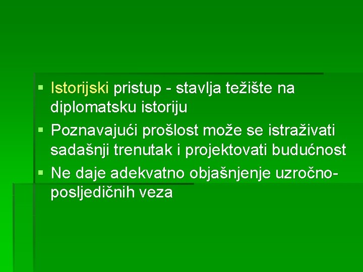 § Istorijski pristup - stavlja težište na diplomatsku istoriju § Poznavajući prošlost može se § Istorijski pristup - stavlja težište na diplomatsku istoriju § Poznavajući prošlost može se
