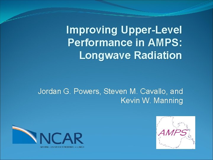Improving Upper-Level Performance in AMPS: Longwave Radiation Jordan G. Powers, Steven M. Cavallo, and