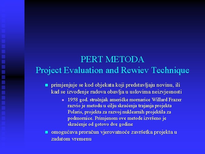 PERT METODA Project Evaluation and Rewiev Technique n primjenjuje se kod objekata koji predstavljaju