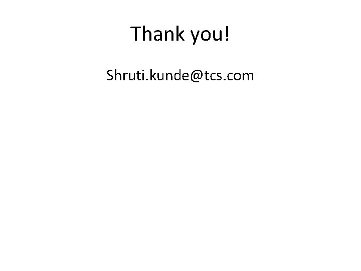 Thank you! Shruti. kunde@tcs. com Thank you! Shruti. kunde@tcs. com