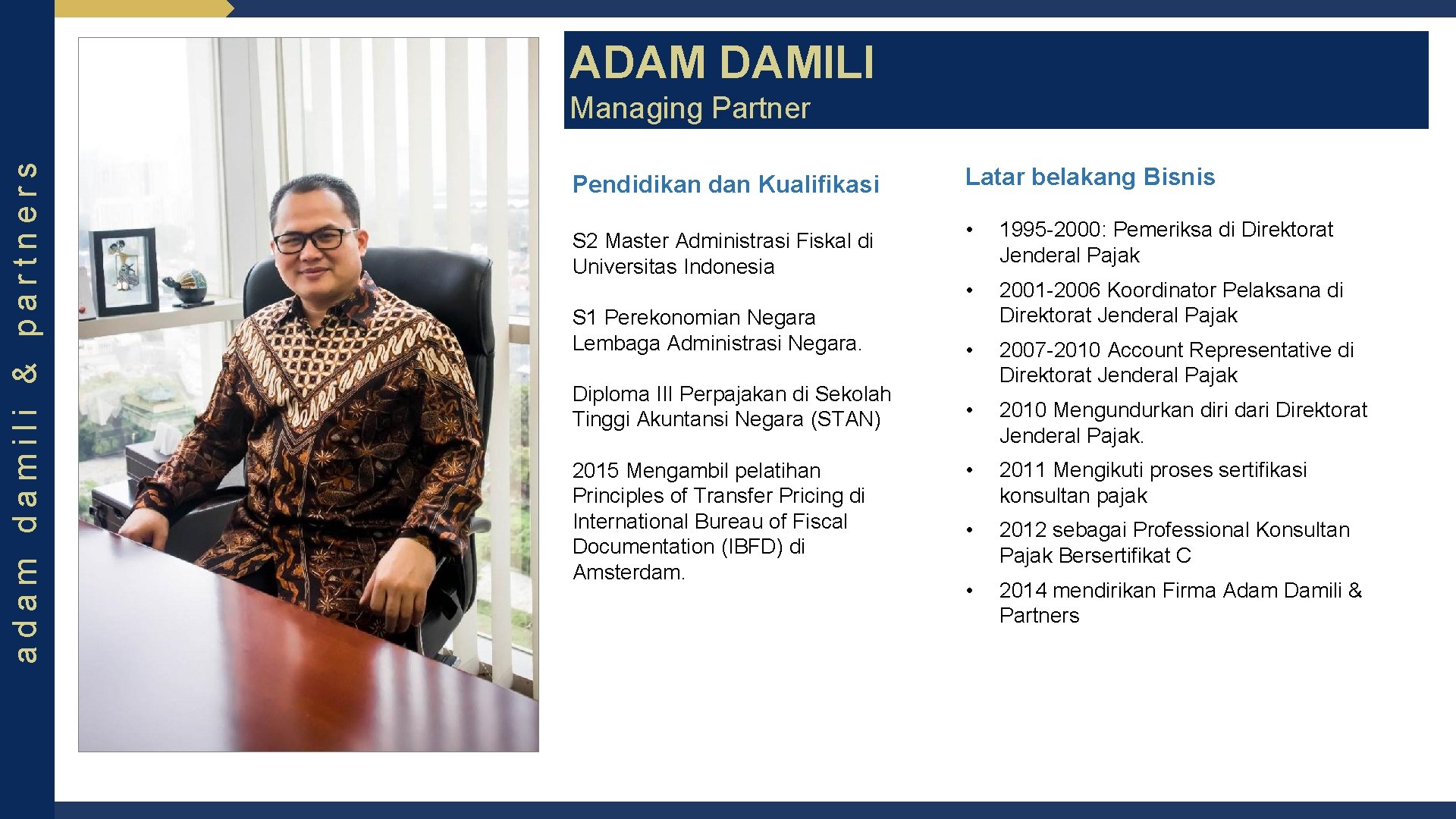 ADAM DAMILI adam damili & partners Managing Partner Pendidikan dan Kualifikasi Latar belakang Bisnis