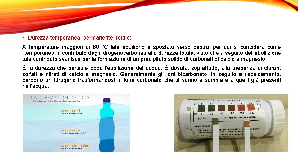  • Durezza temporanea, permanente, totale: A temperature maggiori di 80 °C tale equilibrio