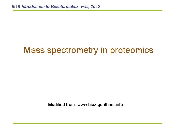 I 519 Introduction to Bioinformatics, Fall, 2012 Mass spectrometry in proteomics Modified from: www.