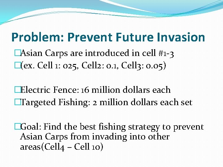 Problem: Prevent Future Invasion �Asian Carps are introduced in cell #1 -3 �(ex. Cell