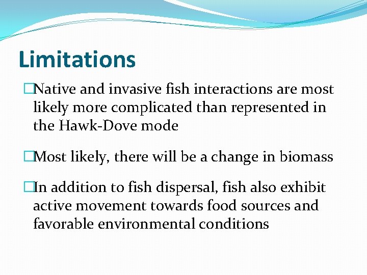 Limitations �Native and invasive fish interactions are most likely more complicated than represented in