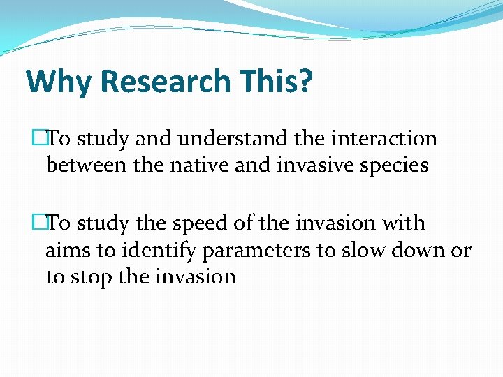 Why Research This? �To study and understand the interaction between the native and invasive