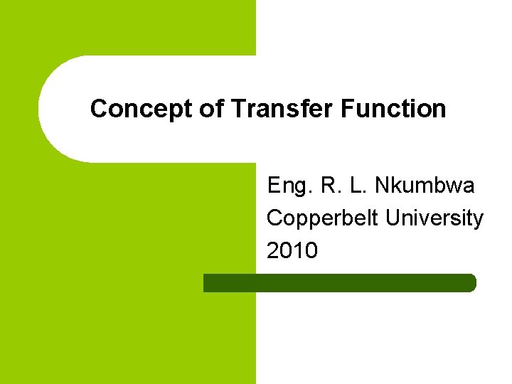 Concept of Transfer Function Eng. R. L. Nkumbwa Copperbelt University 2010 