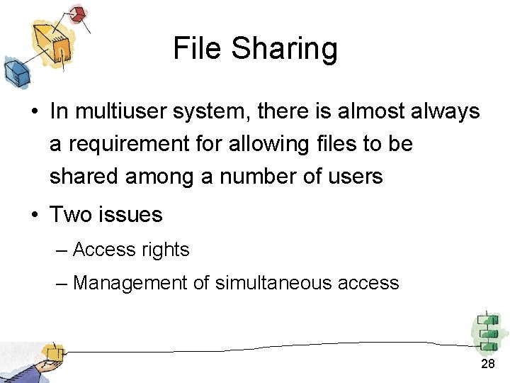 File Sharing • In multiuser system, there is almost always a requirement for allowing