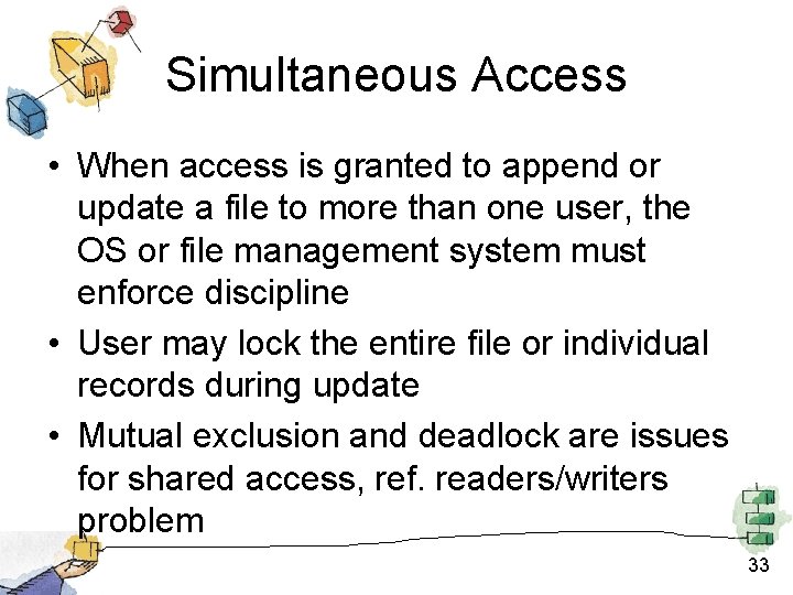 Simultaneous Access • When access is granted to append or update a file to