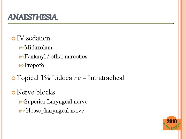 ANAESTHESIA IV sedation Midazolam Fentanyl / other narcotics Propofol Topical Nerve 1% Lidocaine –