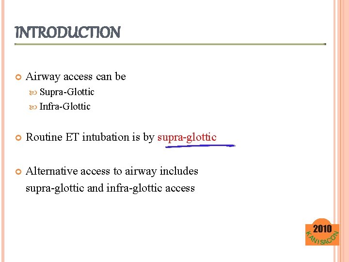 INTRODUCTION Airway access can be Supra-Glottic Infra-Glottic Routine ET intubation is by supra-glottic Alternative