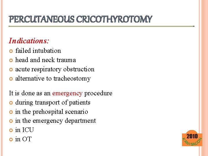 PERCUTANEOUS CRICOTHYROTOMY Indications: failed intubation head and neck trauma acute respiratory obstruction alternative to