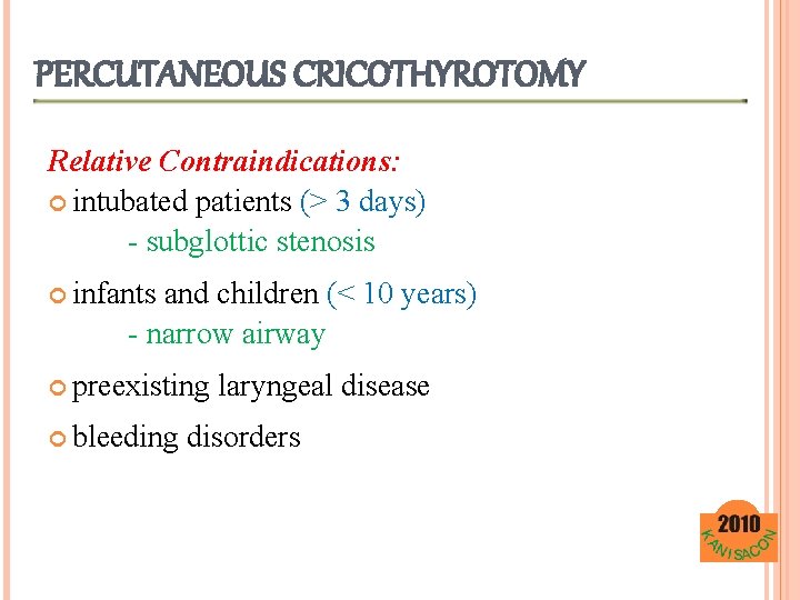 PERCUTANEOUS CRICOTHYROTOMY Relative Contraindications: intubated patients (> 3 days) - subglottic stenosis infants and