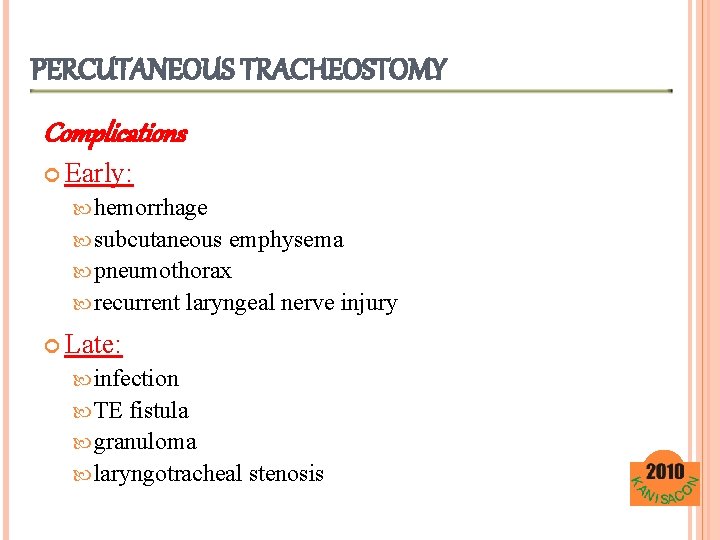 PERCUTANEOUS TRACHEOSTOMY Complications Early: hemorrhage subcutaneous emphysema pneumothorax recurrent laryngeal nerve injury Late: infection