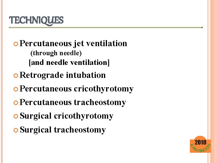 TECHNIQUES Percutaneous jet ventilation (through needle) [and needle ventilation] Retrograde intubation Percutaneous cricothyrotomy Percutaneous