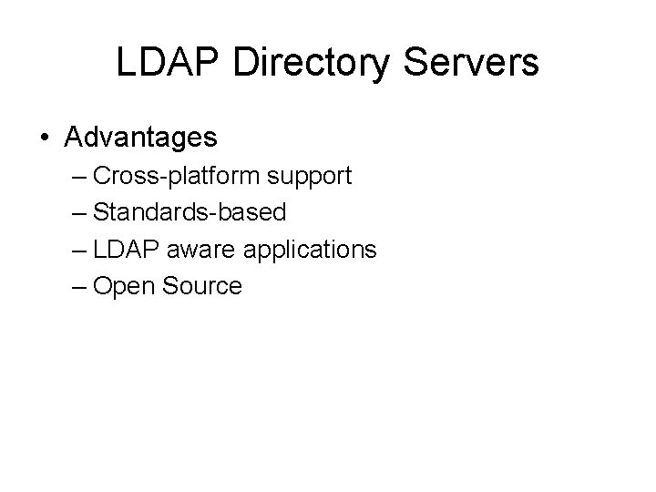 LDAP Directory Servers • Advantages – Cross-platform support – Standards-based – LDAP aware applications