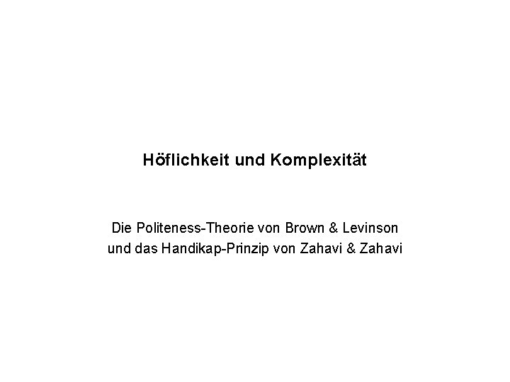 Höflichkeit und Komplexität Die Politeness-Theorie von Brown & Levinson und das Handikap-Prinzip von Zahavi
