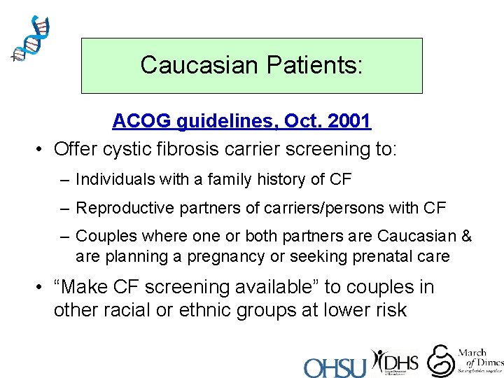 Caucasian Patients: ACOG guidelines, Oct. 2001 • Offer cystic fibrosis carrier screening to: –