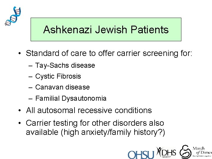 Ashkenazi Jewish Patients • Standard of care to offer carrier screening for: – Tay-Sachs
